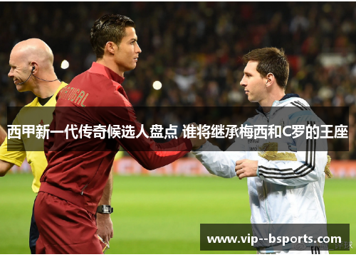 西甲新一代传奇候选人盘点 谁将继承梅西和C罗的王座