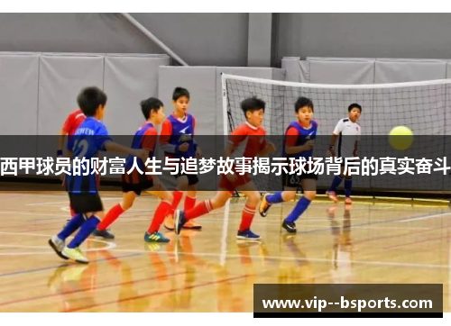 西甲球员的财富人生与追梦故事揭示球场背后的真实奋斗