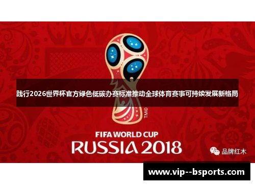 践行2026世界杯官方绿色低碳办赛标准推动全球体育赛事可持续发展新格局